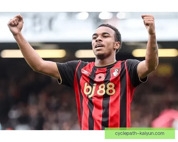 英超伯恩茅斯近期表现稳健，继续展现出强劲竞争力